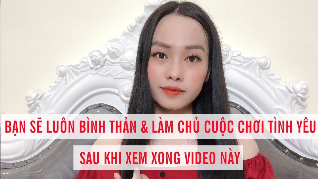 Bạn sẽ luôn bình thản và làm chủ cuộc chơi tình yêu sau video này