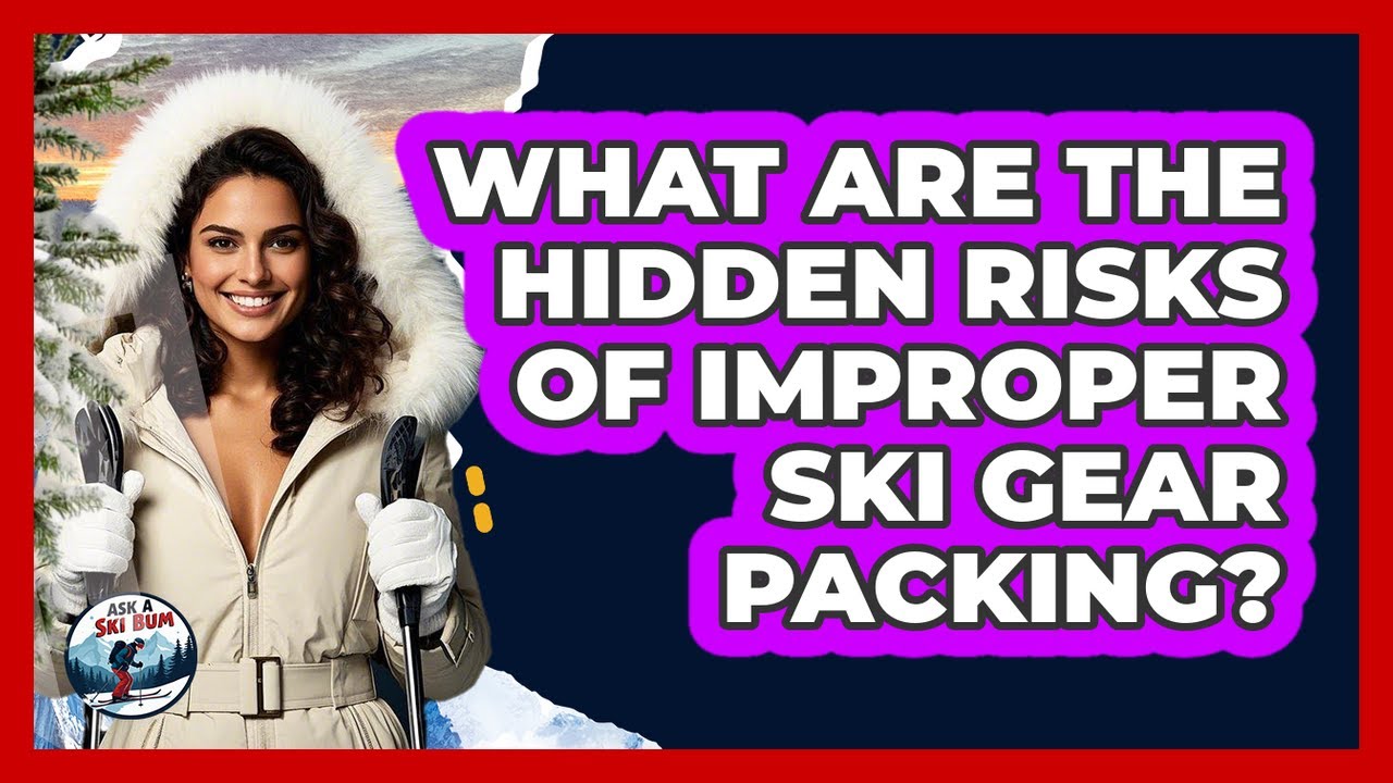 What Are The Hidden Risks Of Improper Ski Gear Packing? - Ask A Ski Bum