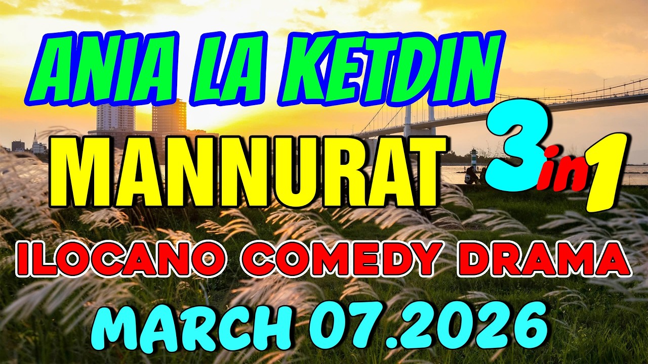 MANNURAT | ANIA LA KETDIN 3in1 #61 | Ilocano comedy drama | March 07.2026