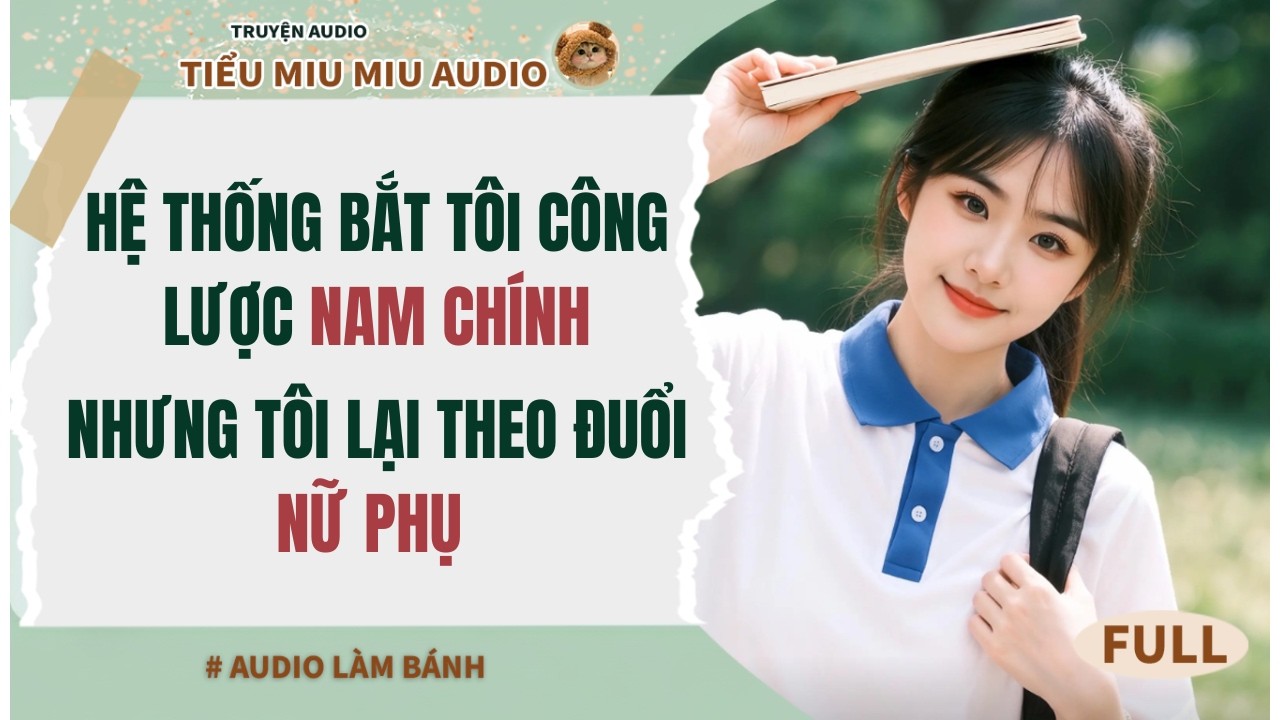 FULL AUDIO | HỆ THỐNG BẮT TÔI CÔNG LƯỢC NAM CHÍNH , NHƯNG TÔI LẠI THEO ĐUỔI NỮ PHỤ #audio