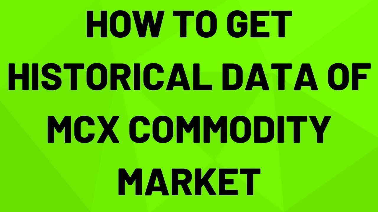 How To Get Historical Data Of Mcx Market