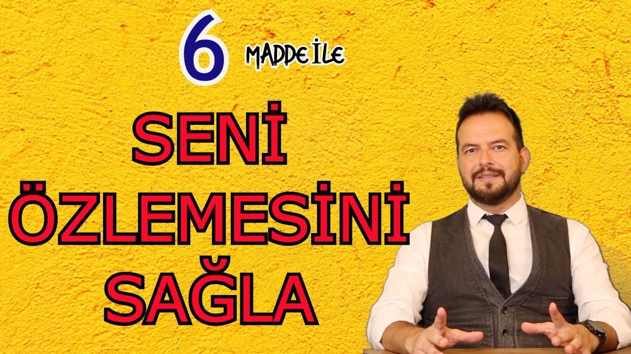 SENİ ÖZLEMESİNİ SAĞLAMAK İÇİN 6 UYGULANABİLİR MADDE
