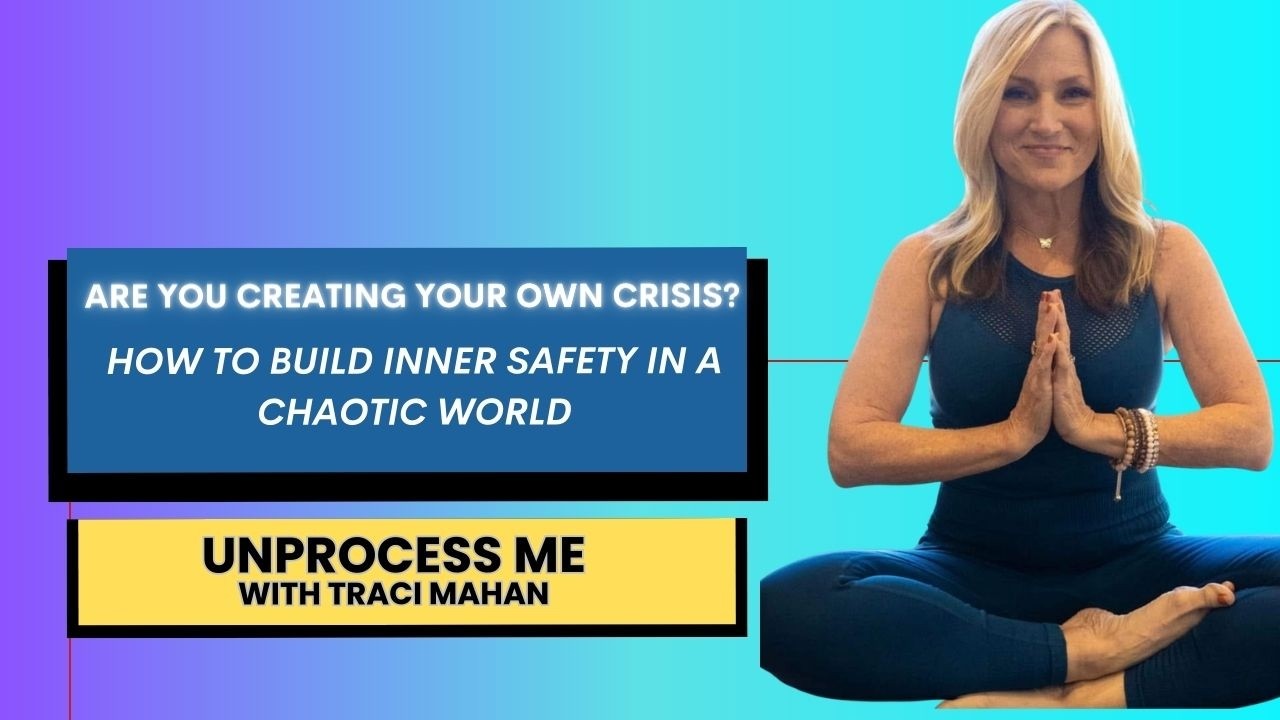 Are You Creating Your Own Crisis? How to Build Inner Safety in a Chaotic World.