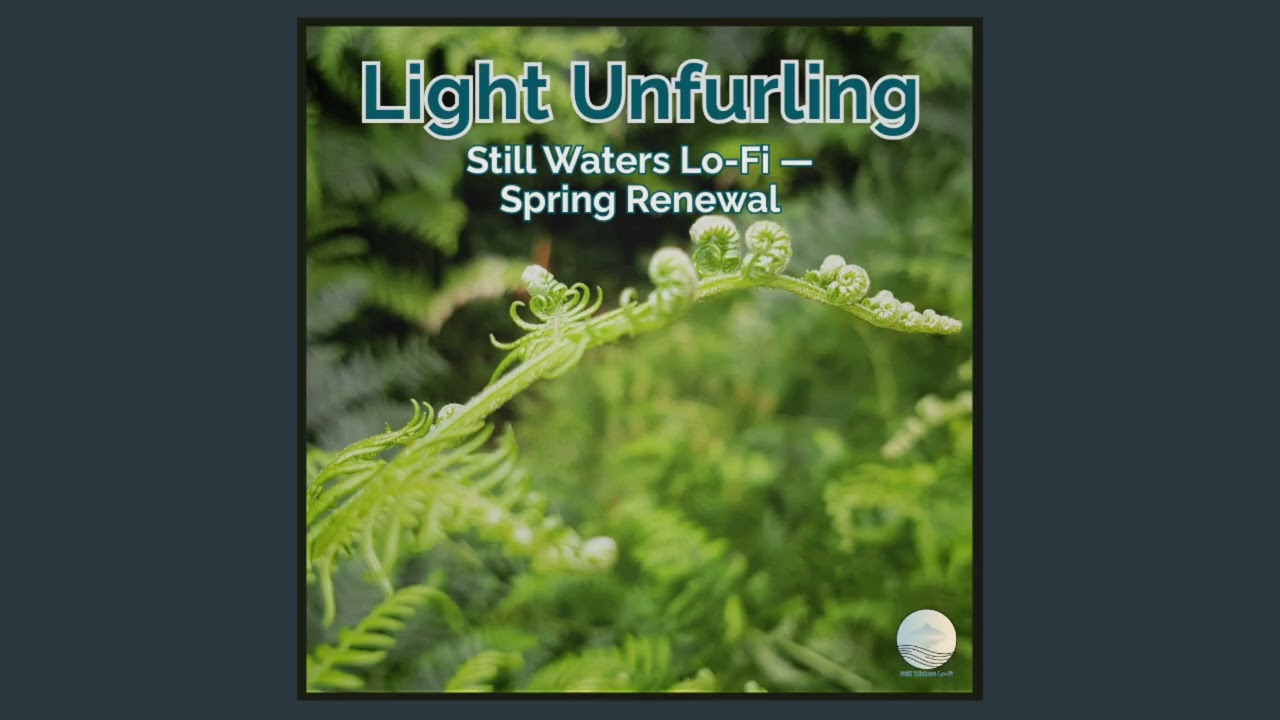 Light Unfurling — Still Waters Lo-Fi — Spring Renewal