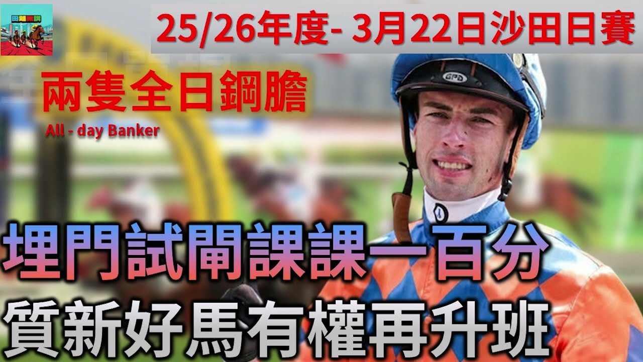 賽馬貼士 3月22日 沙田日馬賽事HKJC 兩隻全日鋼膽| 埋門試閘課課一百分 質新好馬有權再升班