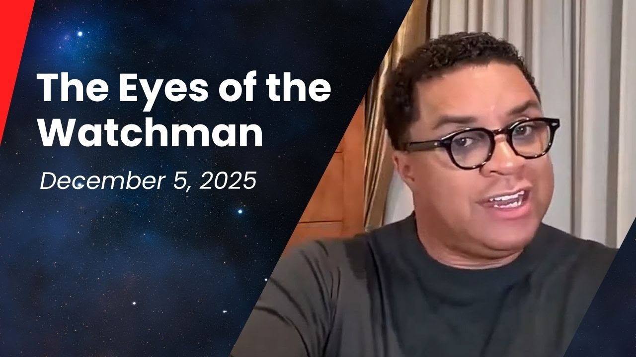 The Eyes of the Watchman - December 5, 2025
