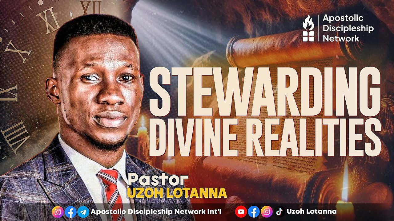 APOSTLE UZOH LOTANNA || STEWARDING DIVINE REALITIES