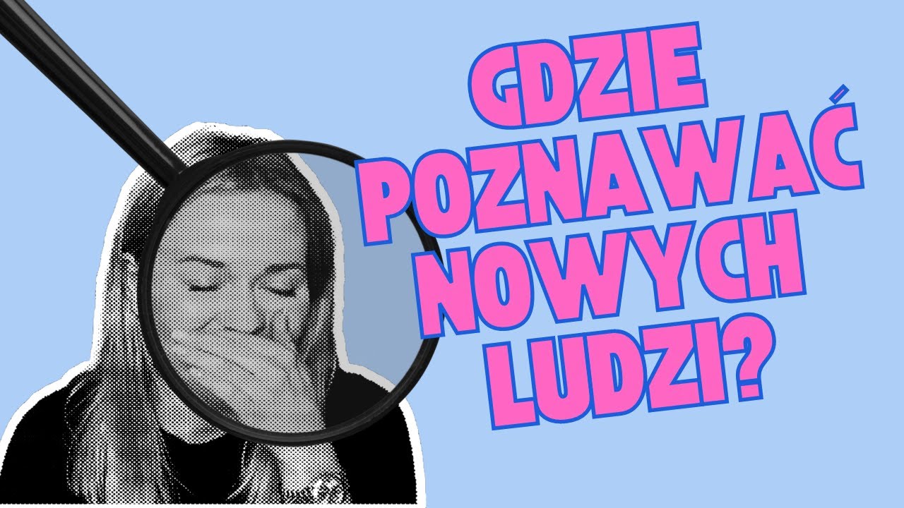 Gdzie poznawać nowe osoby? Jak zdobywać przyjaciół?