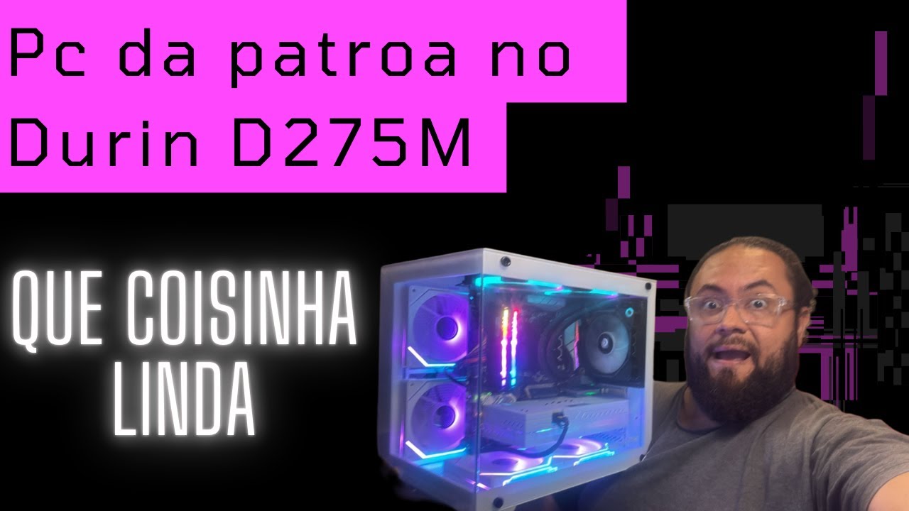 Montei o PC da patroa no Durin D275M