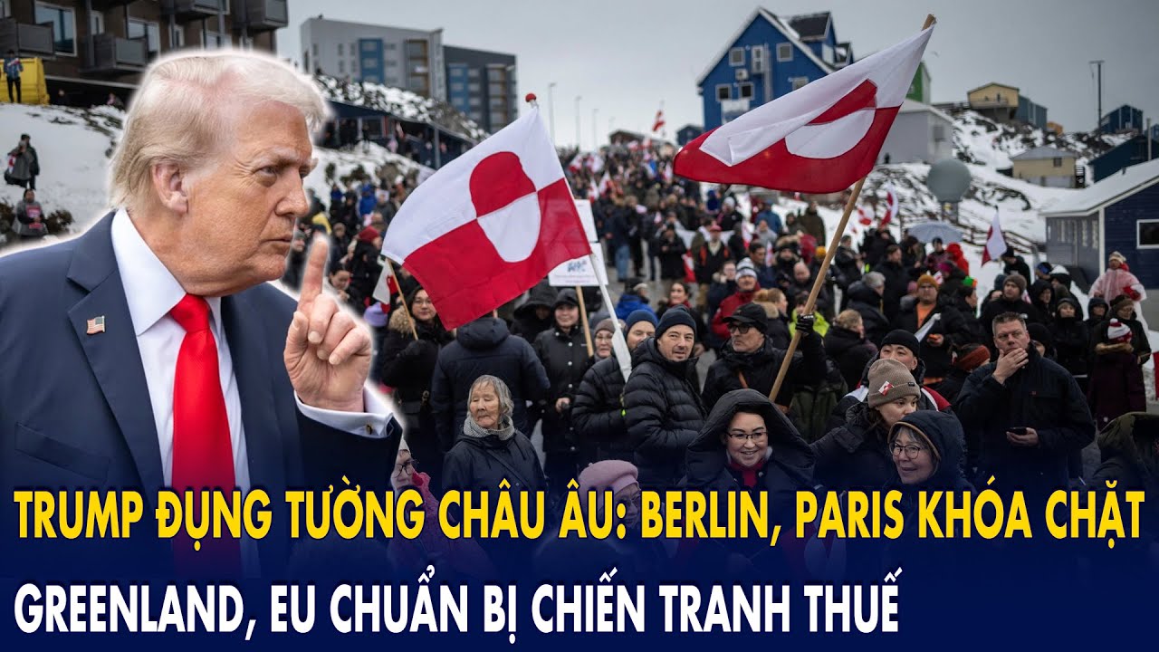 Trump “đụng tường” châu Âu: Berlin – Paris khóa chặt Greenland, EU chuẩn bị chiến tranh thuế!