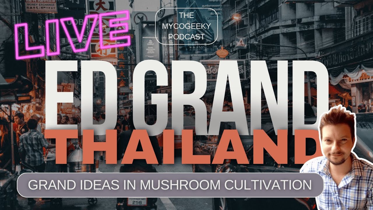 ED GRAND THAILAND: GRAND IDEAS IN MUSHROOM CULTIVATION 🍄 The MycoGeeky Podcast