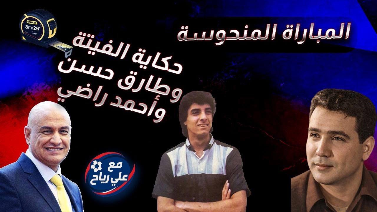 المباراة المنحوسة..(الفيتة) وطارق حسن وأحمد راضي