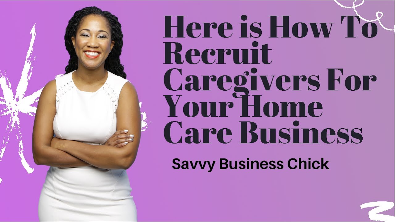Tips For Recruiting Caregivers For Your Home Care Business