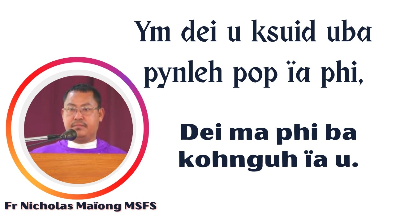 Ym dei u ksuid uba pynleh pop ïa phi, dei ma phi ba kohnguh ïa u | Fr Nicholas Maïong MSFS