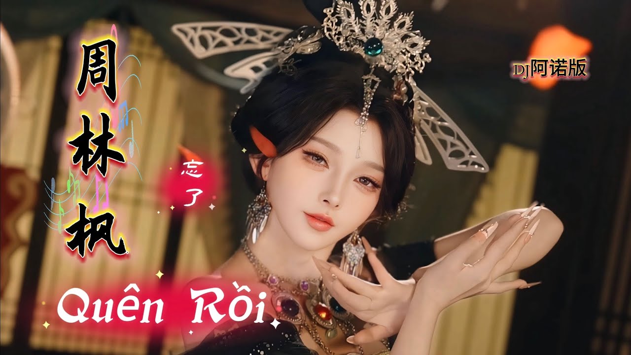 周林枫 - 忘了 Quên Rồi - Chu Lâm Phong (DJ阿诺版) Phiên Bản Hot Tiktok Douyin 2025