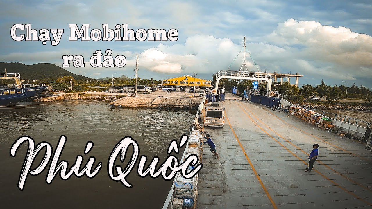 Đi Phà ra đảo Phú Quốc bằng Mobihome | Nên chọn bến phà Rạch Giá hay Hà Tiên | Review phà Bình an