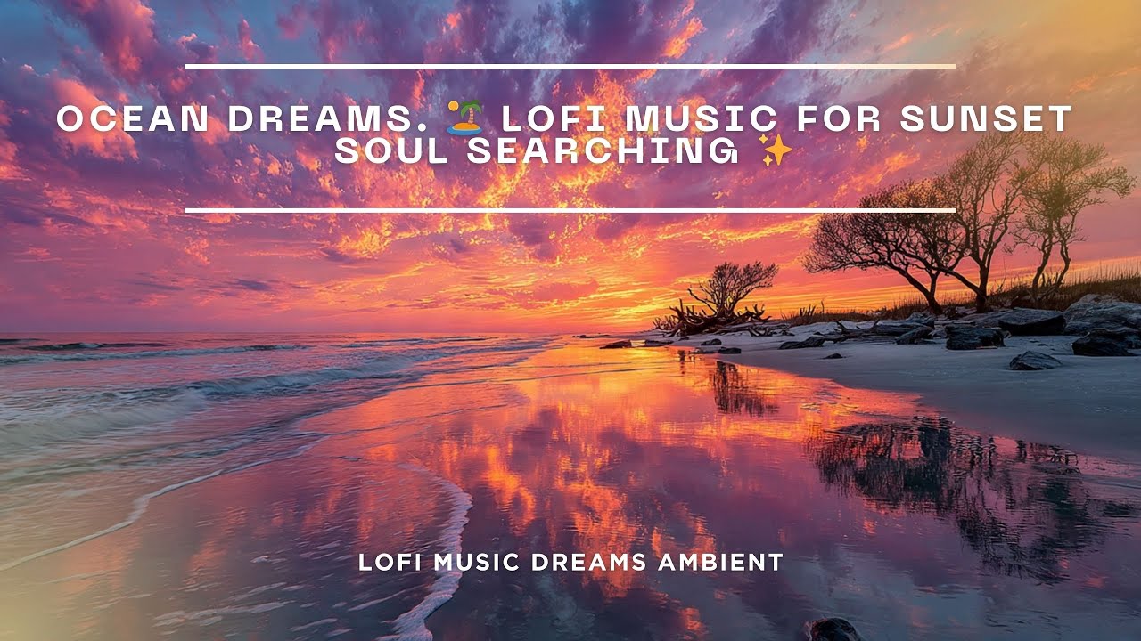 Ocean Dreams Lofi Mix - Sunset Beach Music for Relaxation [90 Min]