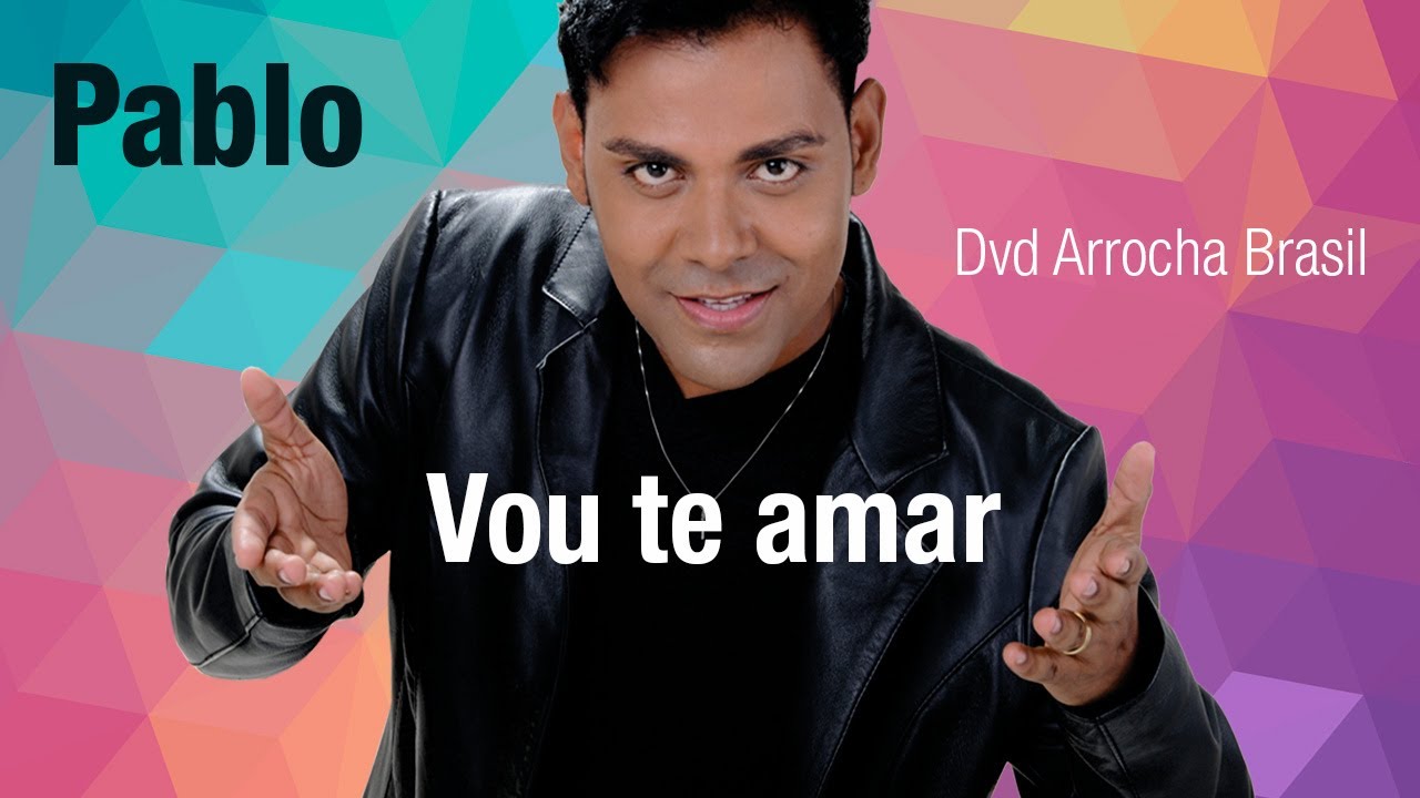 Pablo -- Vou te Amar (Dvd - Arrocha Brasil) Vídeo Oficial