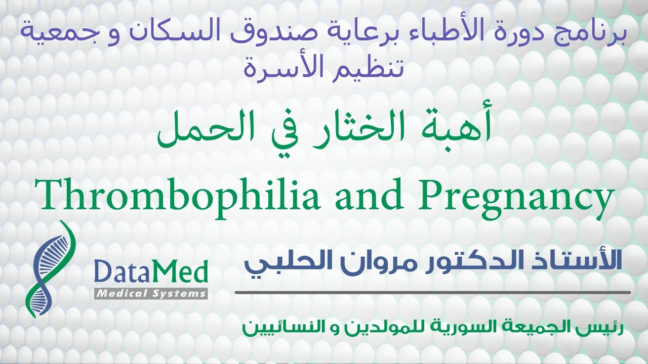 Thrombophilia and Pregnancy  محاضرة الدكتور مروان الحلبي حول أهبة الخثار في الحمل