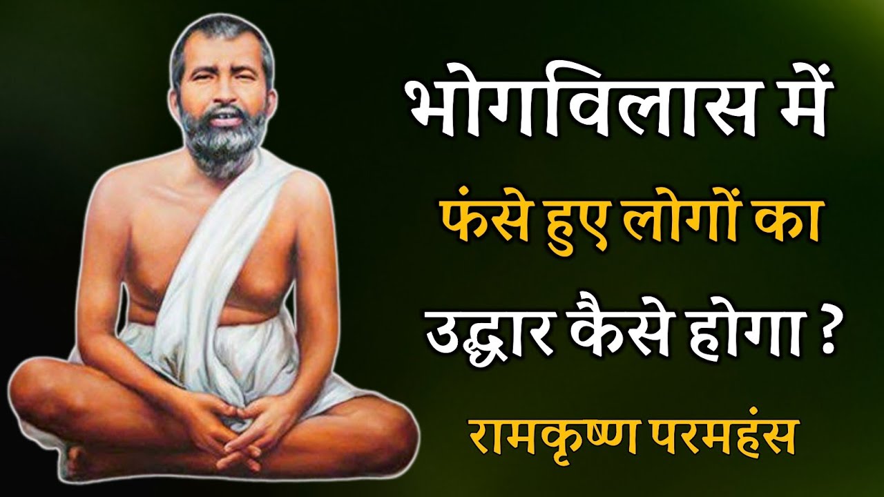 भोगविलास में फंसे हुए लोगों का उद्धार कैसे होगा ? रामकृष्ण परमहंस