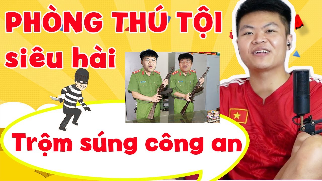 Trộm súng và còng số 8 của chú công an 😆 Hack FB cô giáo tỏ tình bố Crush 🤣 và nhiều thú tội