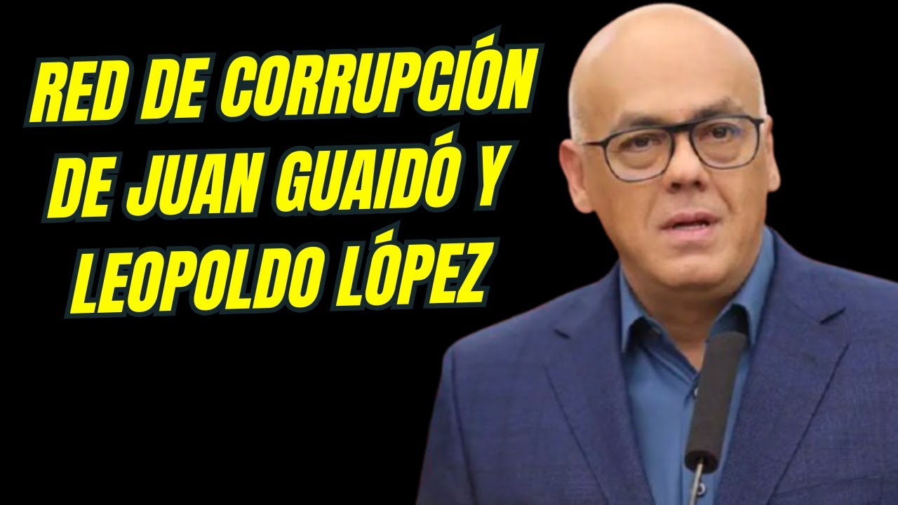 Jorge Rodr&iacute;guez denuncia red de corrupci&oacute;n de Juan Guaid&oacute; y Leopoldo L&oacute;pez