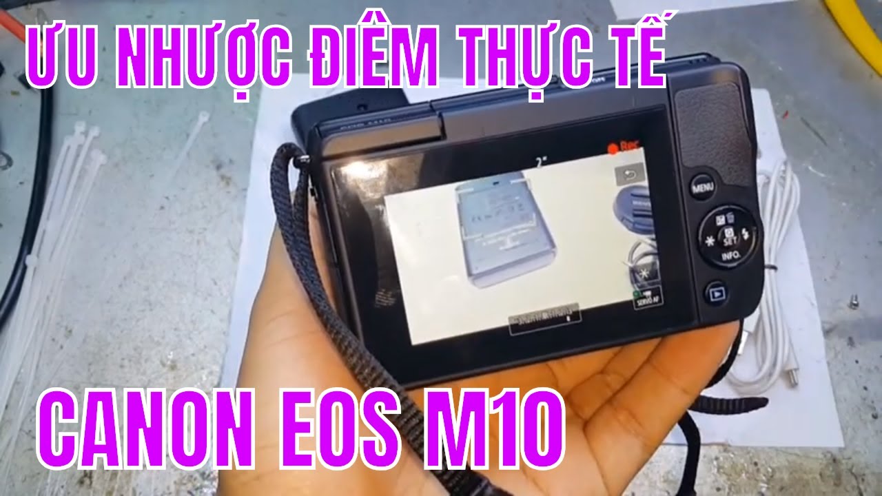 CANON EOS M10 - ƯU NHƯỢC ĐIỂM - TRẢI NGHIỆM SẢN PHẨM THỰC TẾ