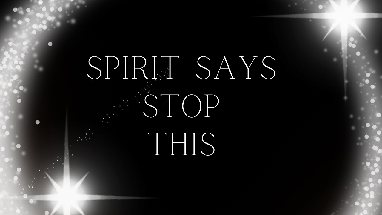 Spirit Wants You To Stop This Right Now!