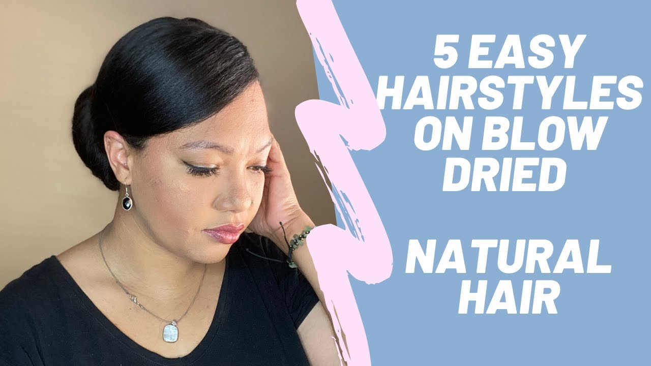 5 Easy Hairstyles On Blow Dried Natural Hair