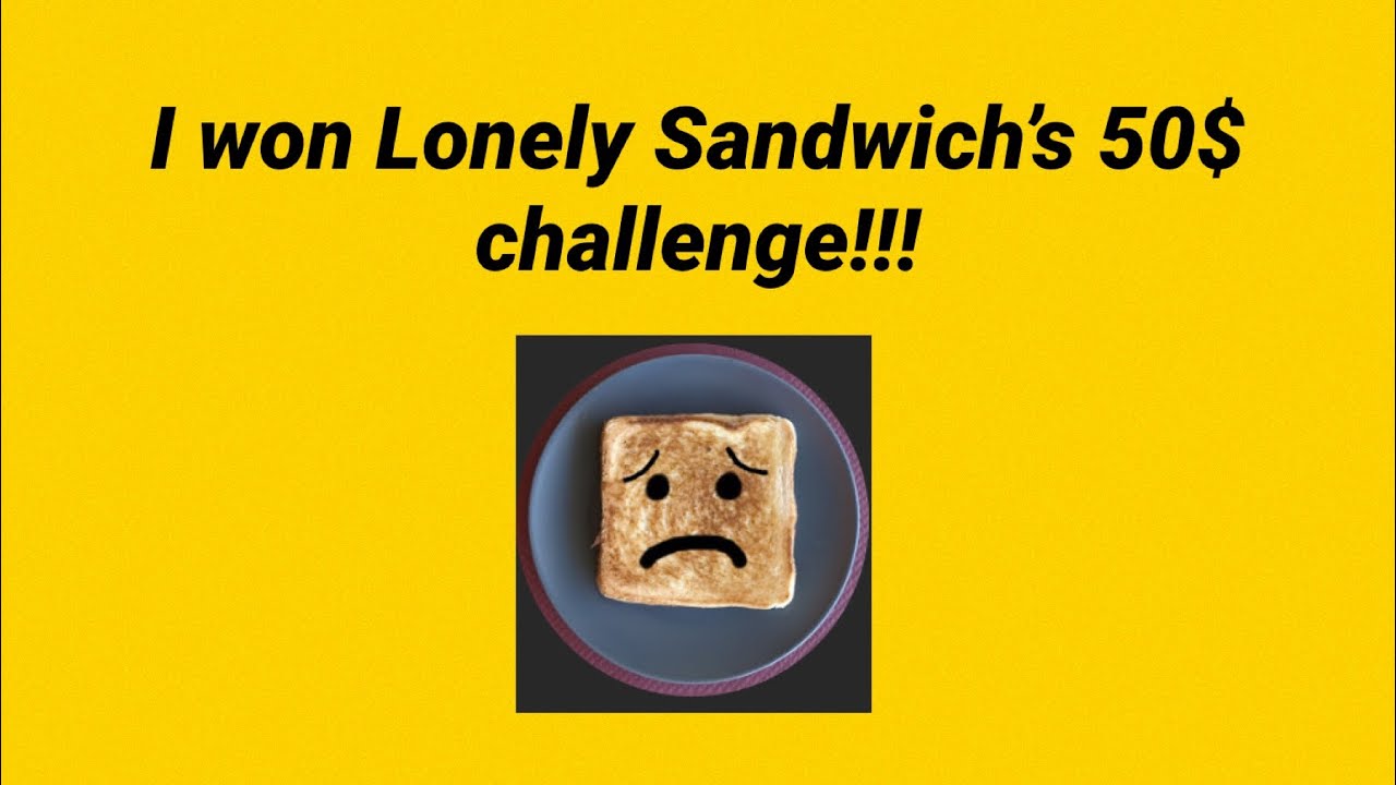 I WON LONELY SANDWICH&rsquo;S CHALLENGE (50$!!)