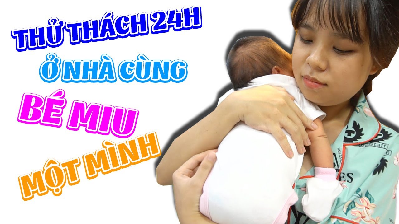 HÀNH TRÌNH 24H CỦA CHỊ LINH NHI VÀ BÉ MIU Ở NHÀ 1 MÌNH - KHI ANH SU HÀO VẮNG NHÀ!!!