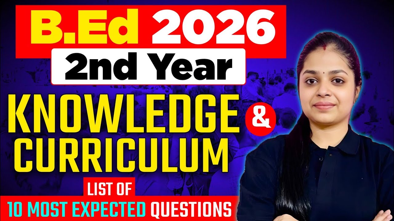 B.Ed 2nd Year 2026: Knowledge & Curriculum | 10 Most Expected Questions for Exams
