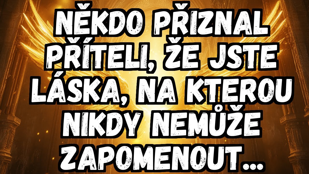 💌 NĚKDO PŘIZNAL PŘÍTELI, ŽE JSTE LÁSKA, NA KTEROU NIKDY NEMŮŽE ZAPOMENOUT...