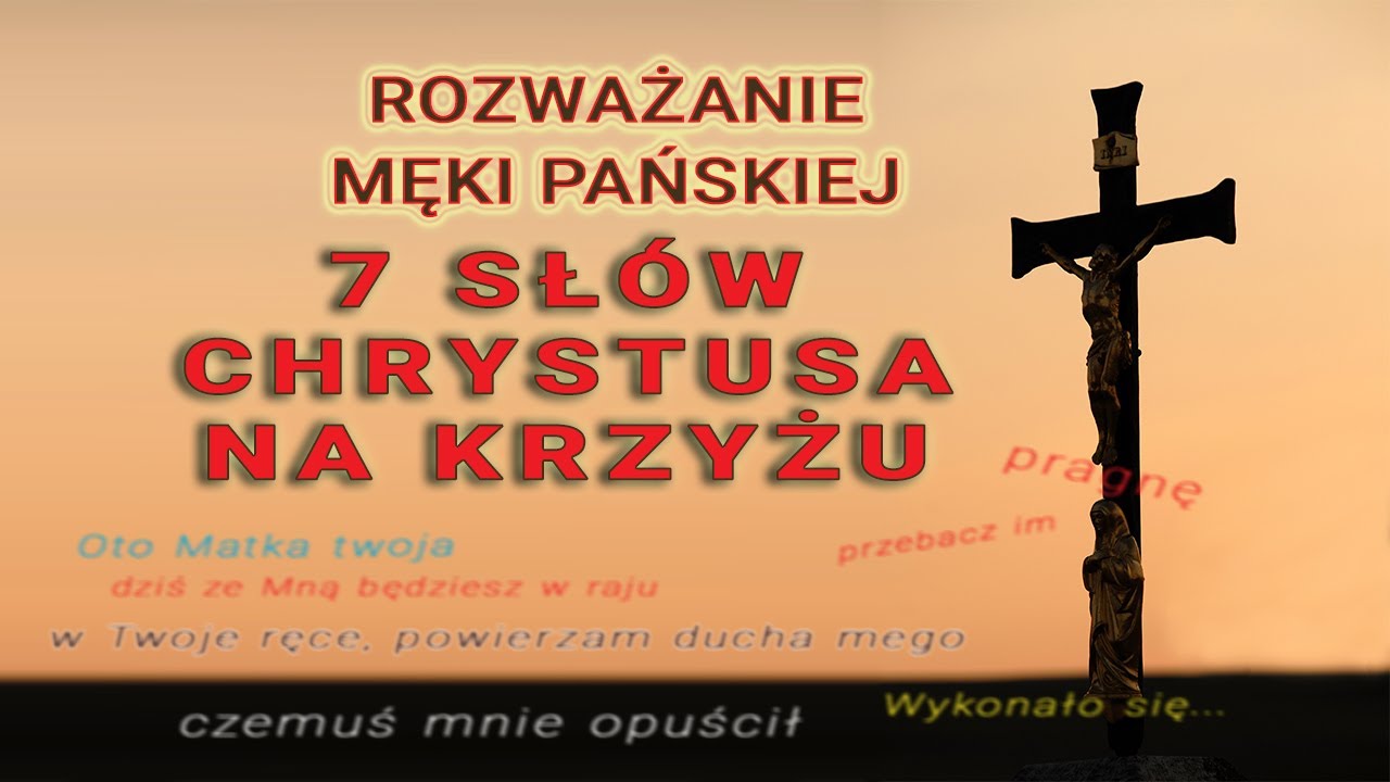 Siedem sł&oacute;w Chrystusa na Krzyżu - Rozważanie Męki Pańskiej