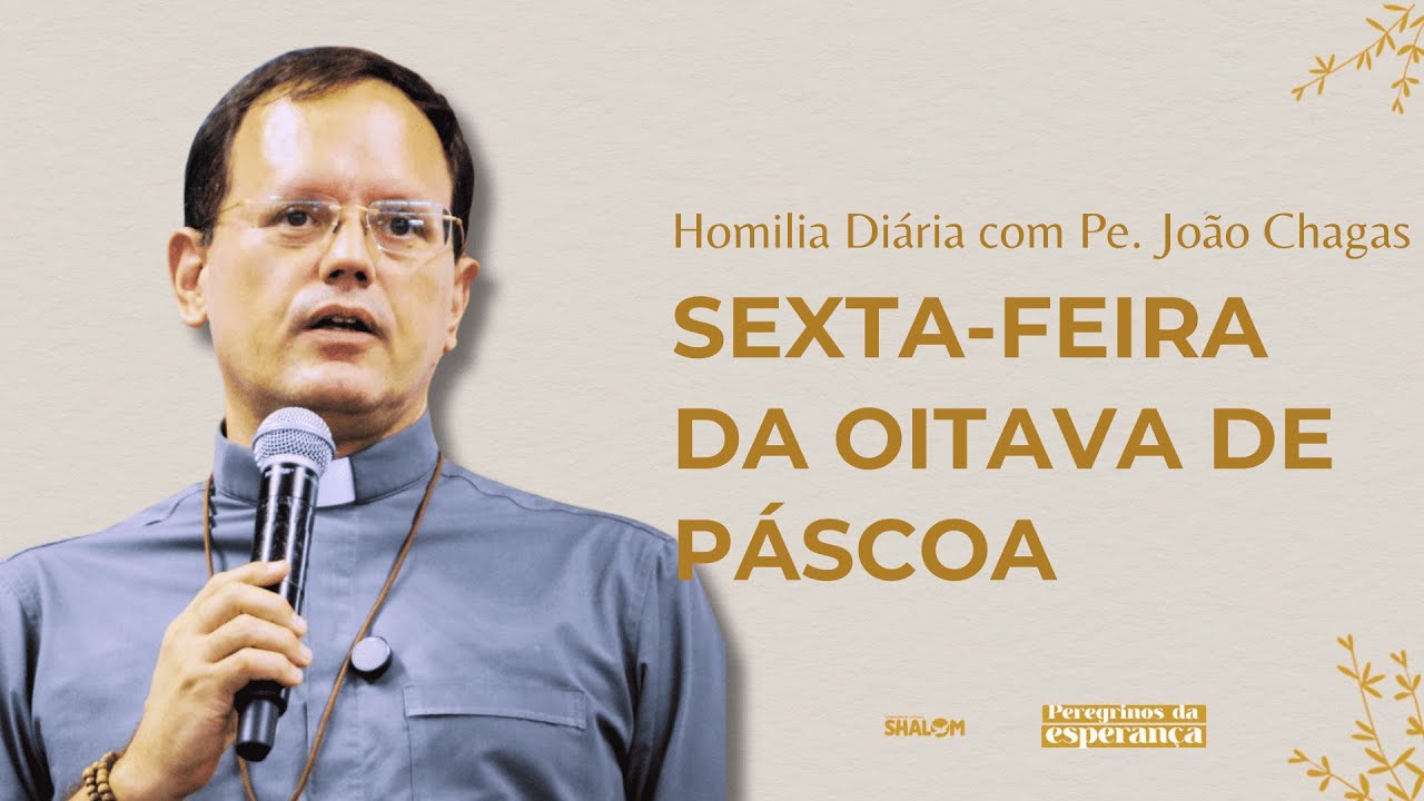 Homilia da Sexta-feira da Oitava de Páscoa | Pe. João Chagas | 25/04/2025