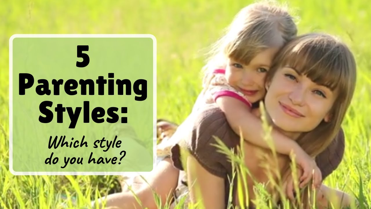 5 Parenting Styles - Which Style Do You Have?