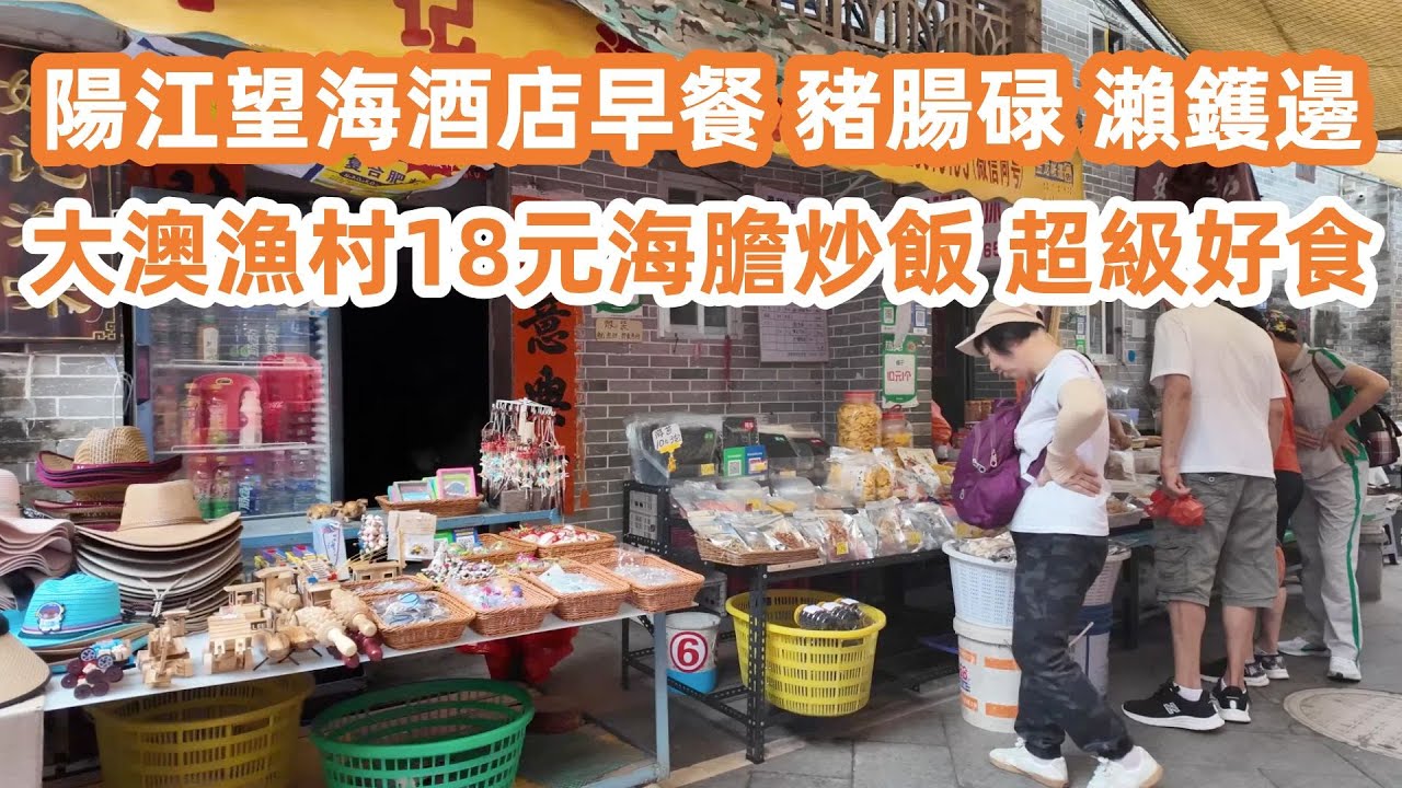 陽江望海酒店食早餐！Seafood Market｜豬腸碌｜瀨鑊邊｜海鮮豬雜粥｜海鮮加工！海膽炒飯18元一份！超級好食！美食旅遊攻略！大澳漁村！特色手信｜核電站充電快嗎？Canton Food Tour