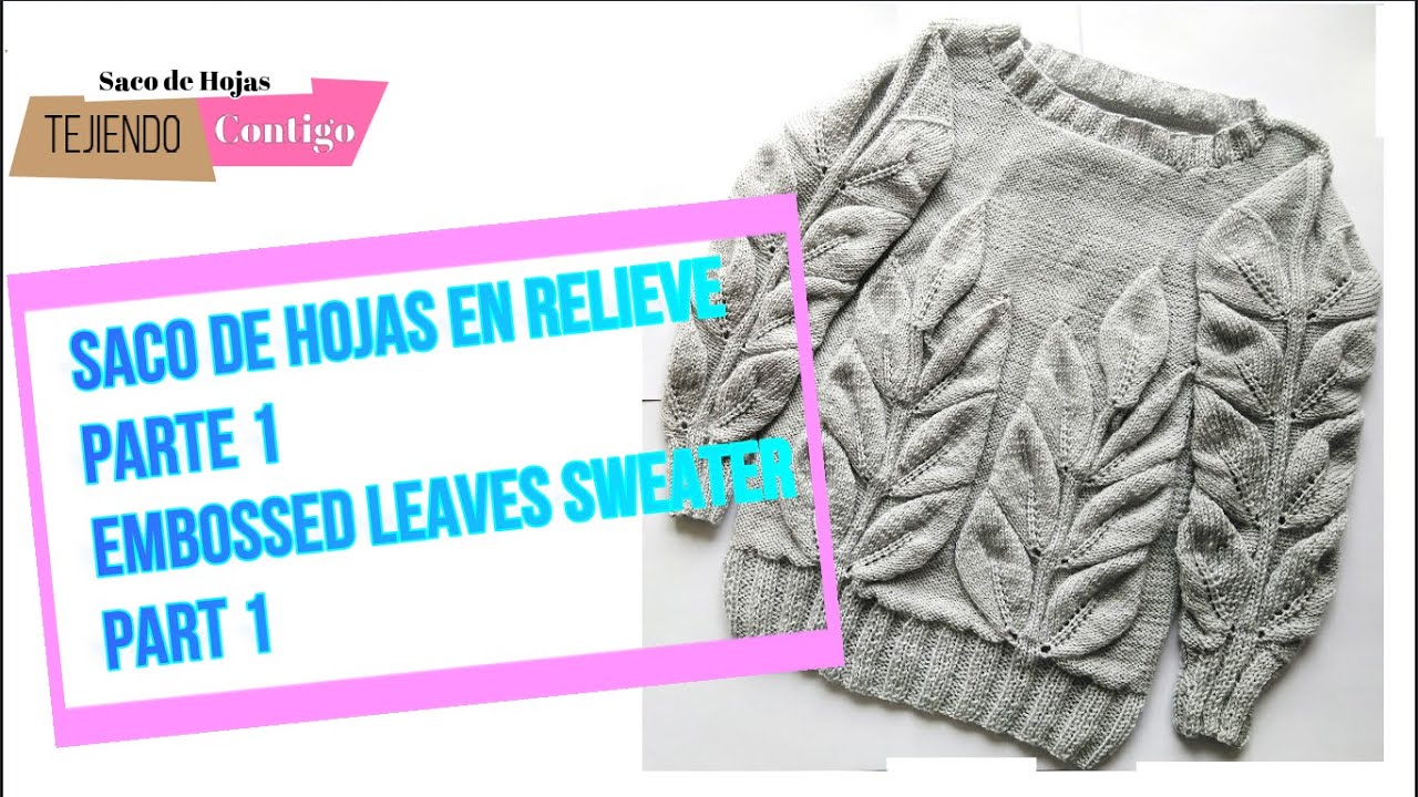 SACO DE HOJAS EN RELIEVE EN DOS AGUJAS - PARTE 1 (CUALQUIER TALLA)/ EMBOSSED LEAVES SWEATER - PART 1