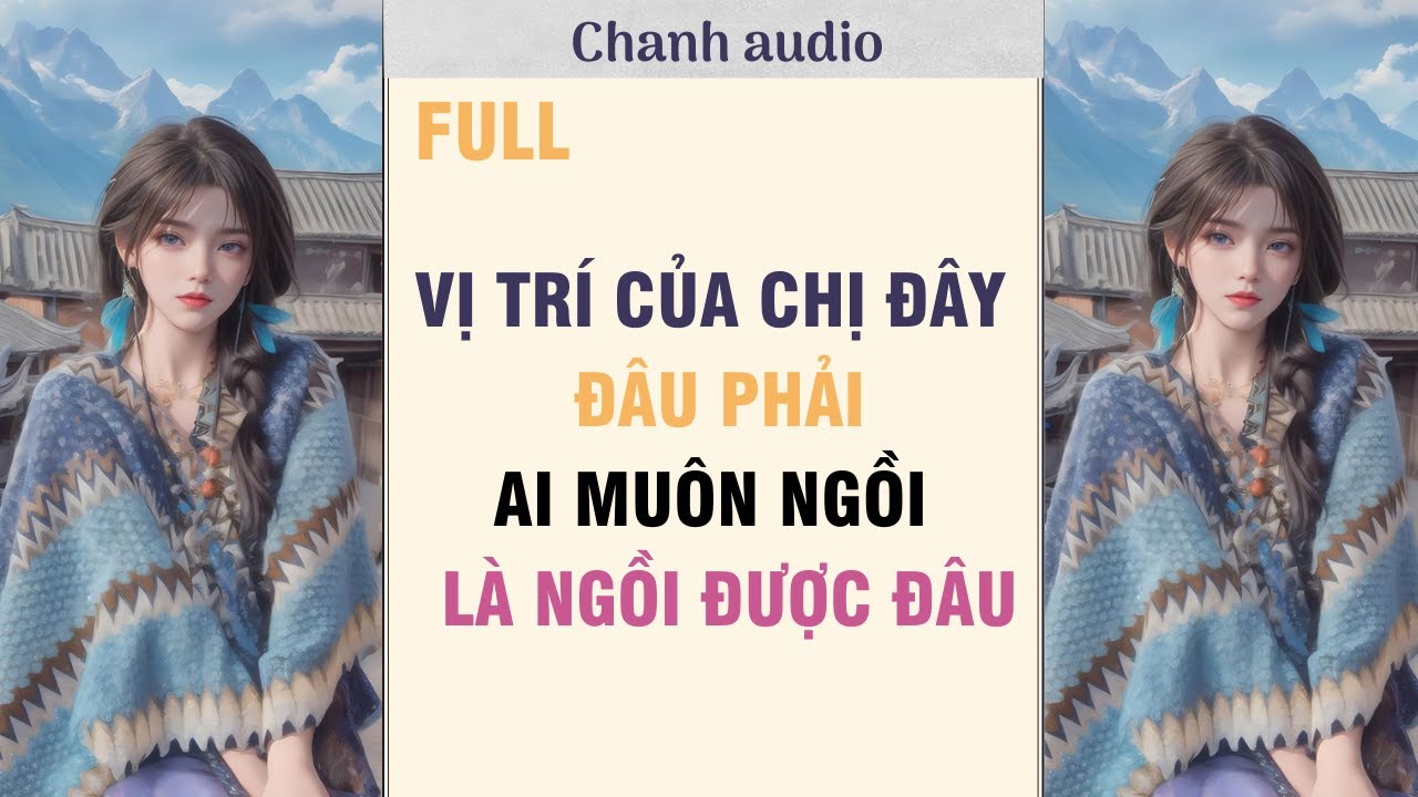 Full audio| VỊ TRÍ CỦA CHỊ ĐÂY ĐÂU PHẢI AI MUỐN NGỒI LÀ NGỒI ĐƯỢC ĐÂU| Chanh audio#truyenaudio#audio