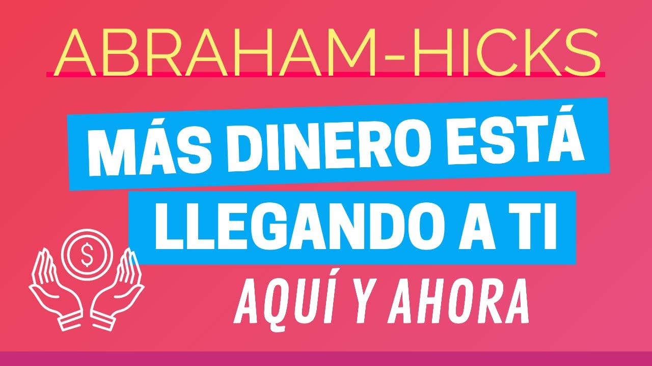Más dinero está llegando a ti aquí y ahora ~ Abraham-Hicks en español