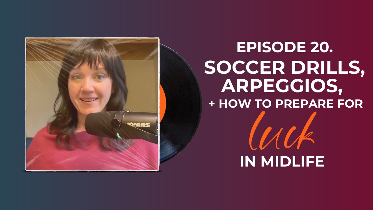 Episode 20. Soccer Drills, Arpeggios, and How to Prepare for Luck in Midlife