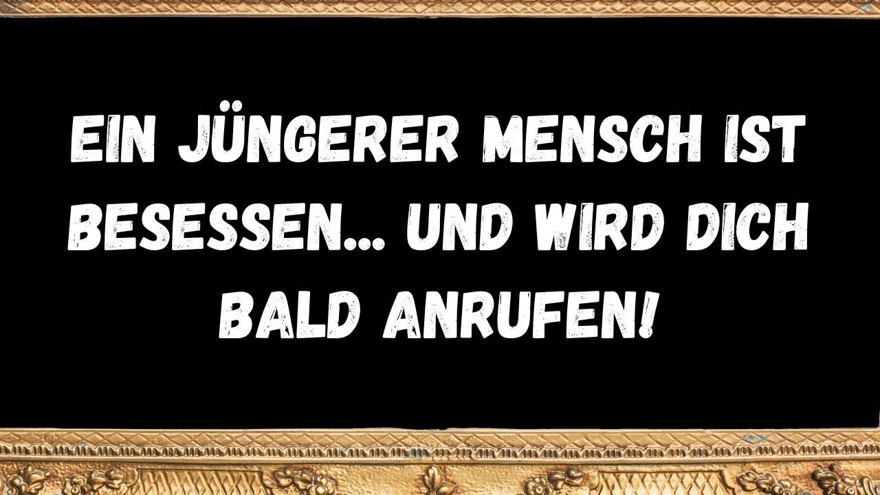 Ein jüngerer Mensch ist besessen...  und wird dich bald anrufen!  BOTSCHAFT DER ENGEL