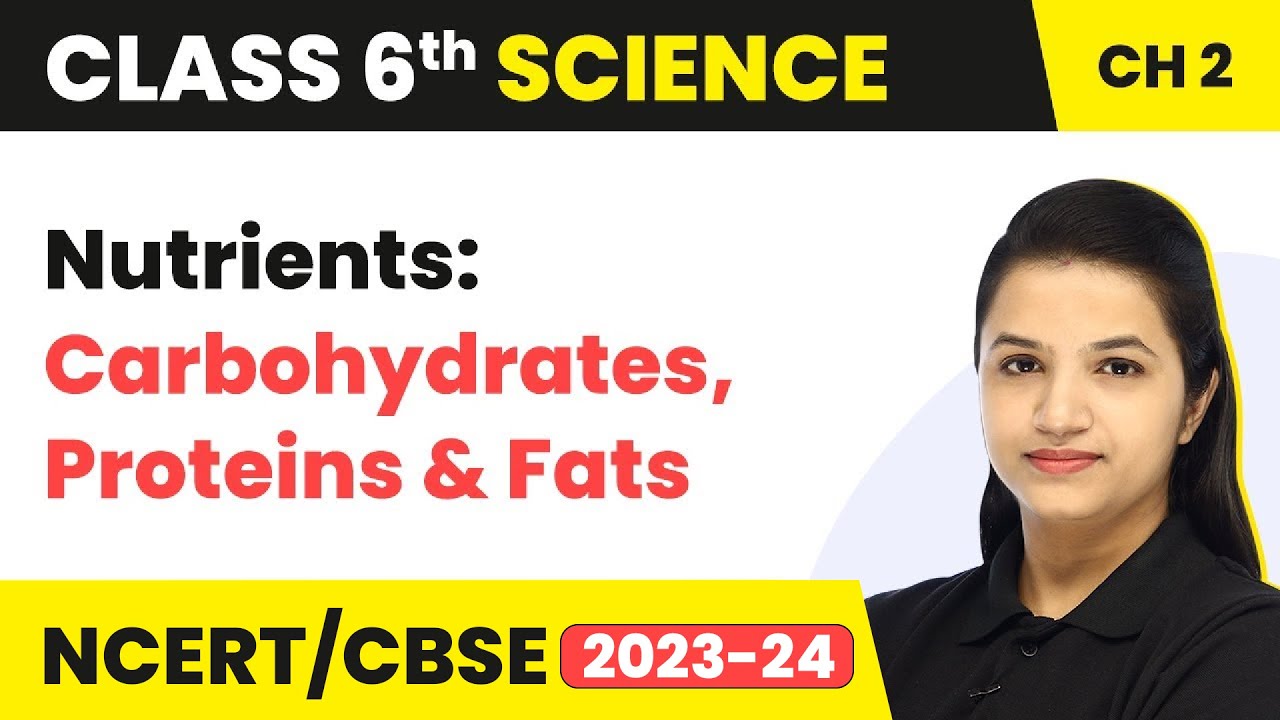 Class 6 Science Chapter 2 | Nutrients: Carbohydrates, Proteins & Fats - Components of Food