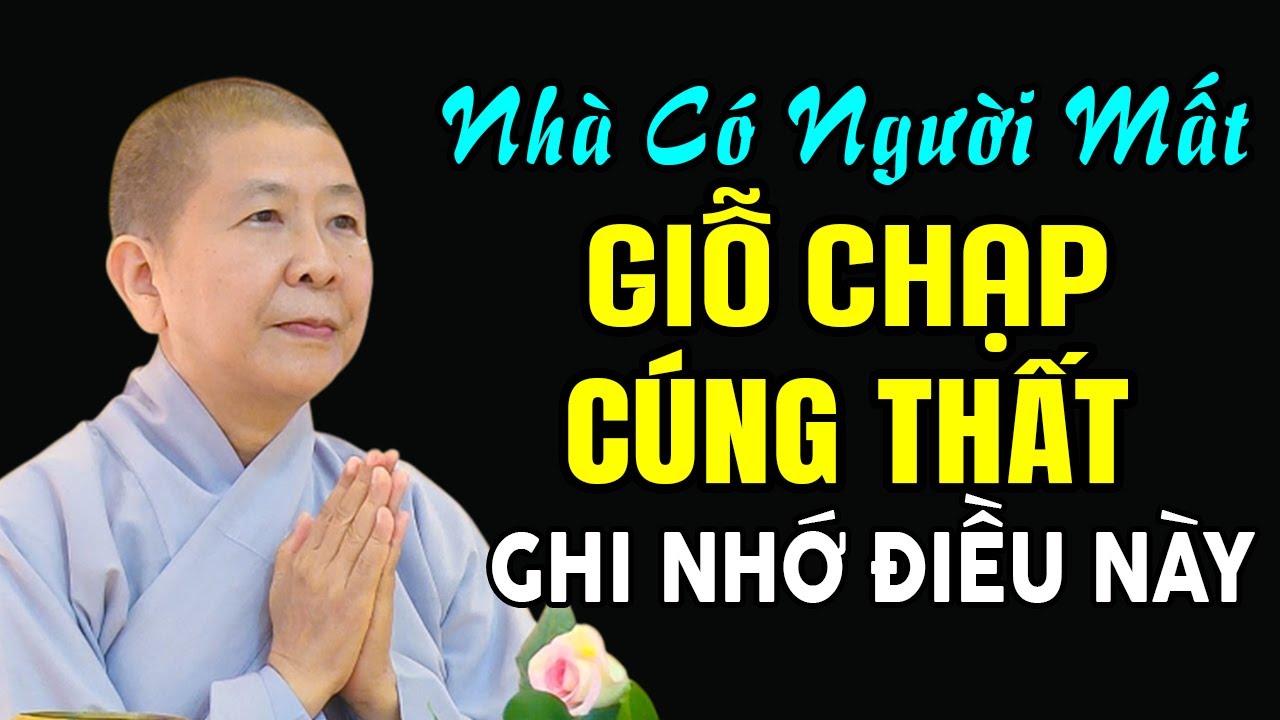 Nhà Có Người Mất Giỗ Chạp Cúng Thất Ghi Nhớ Điều Này (Lợi Ích Vô Cùng) - NT Hạnh Chiếu giảng