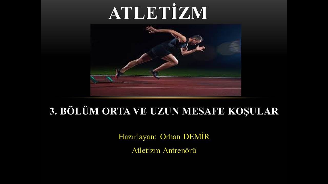 ATLETİZM 3. BÖLÜM ORTA VE UZUN MESAFE KOŞULAR