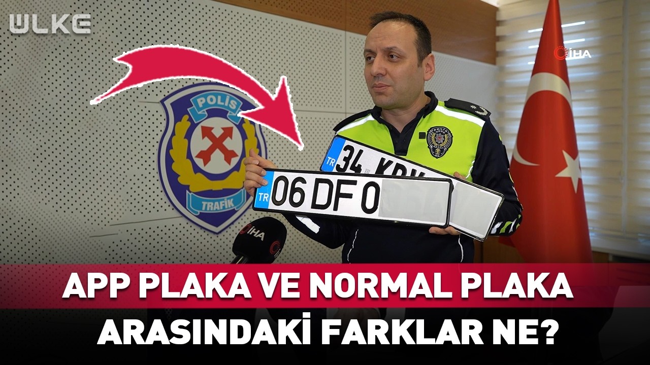 APP Plaka ve Normal Plaka Arasındaki Farklar Neler? Polis Memuru Anlattı