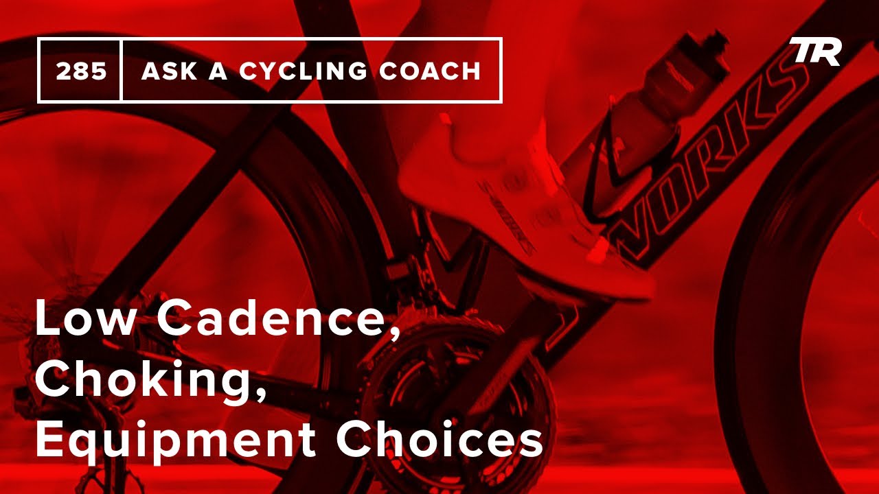 Low Cadence, Choking, Equipment Choices and More – Ask a Cycling Coach 285