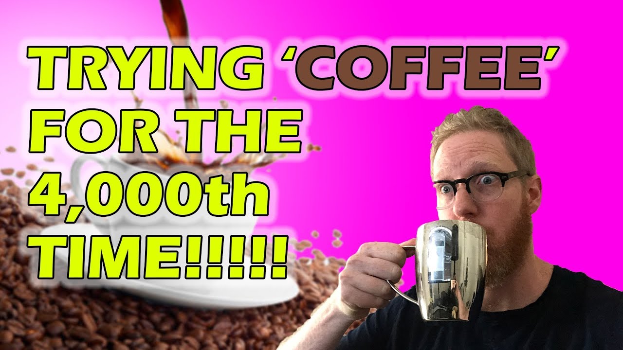 Trying COFFEE for the 4000th Time!!!!