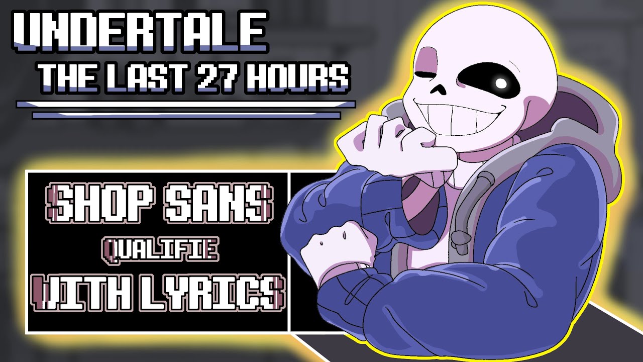 Shop Sans (Qualifie) - Undertale: The Last 27 Hours FAN SONG With Lyrics