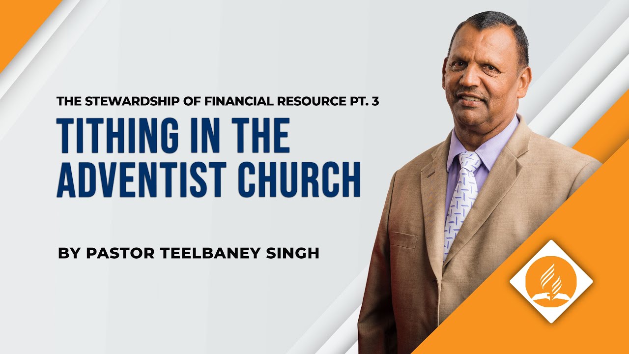 The Stewardship Of Financial Resource Pt. 3 || Tithing in the SDA Church  || Ps. Teelbaney Singh